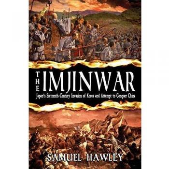 The Imjin War: Japan's Sixteenth-Century Invasion of Korea and Attempt to Conquer China
