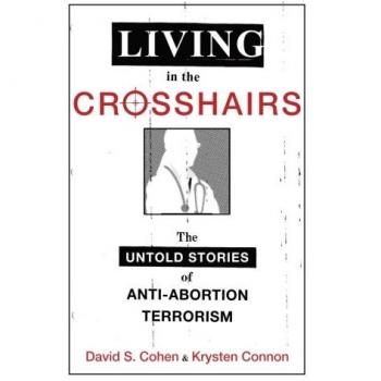 Living in the Crosshairs: The Untold Stories of Anti-Abortion Terrorism