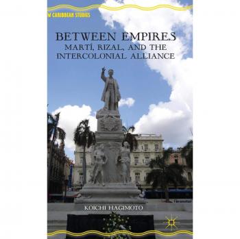 Between Empires: Martí, Rizal, and the Intercolonial Alliance