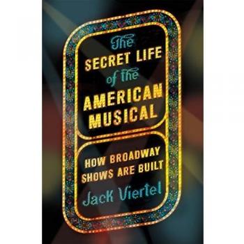 The Secret Life of the American Musical: How Broadway Shows Are Built