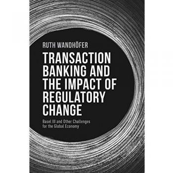 Transaction Banking and the Impact of Regulatory Change: Basel III and Other Challenges for the Global Economy