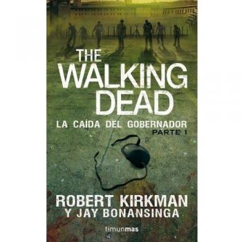 The Walking Dead: La caída del Gobernador: Primera parte - Kirkman, Robert; Bonansinga, Jay