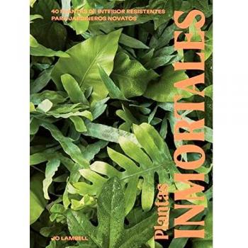 Plantas inmortales: 40 plantas de interior resistentes para jardineros novatos: 40 plantas de interior