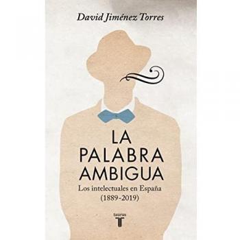 La palabra ambigua: Los intelectuales en España (1889-2019) (Historia