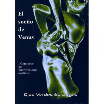 El sueño de Venus: I Concurso de microrrelatos eróticos Ojos Verdes Ediciones