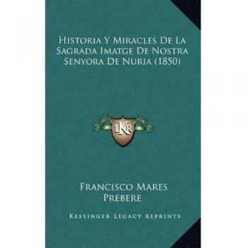 Historia Y Miracles De La Sagrada Imatge De Nostra Senyora De Nuria