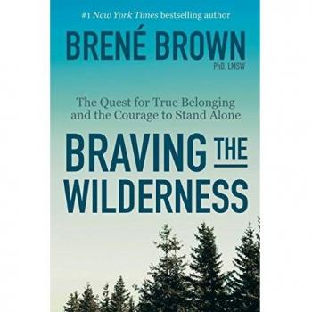 Braving the Wilderness: The Quest for True Belonging and the Courage to Stand Alone