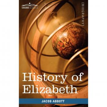 Elizabeth I: A Comprehensive Historical Account by Jacob Abbott