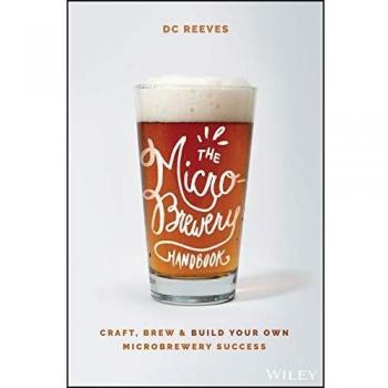 The Microbrewery Handbook: Craft, Brew, and Build Your Own Microbrewery Success