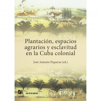 Plantación, espacios agrarios y esclavitud en la Cuba colonial