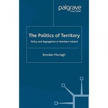 The Politics of Territory: Policy and Segregation in Northern Ireland