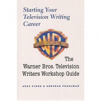 Starting Your Television Writing Career: The Warner Bros. Writers Workshop Guide