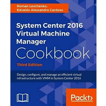 Recetario de System Center 2016 para Administrar Máquinas Virtuales: Diseño, Configuración y Gestión Eficiente de Infraestructura Virtual - Tercera Edición