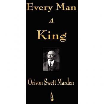 Every Man A King: Empowering Leadership and Success by Orison Swett Marden