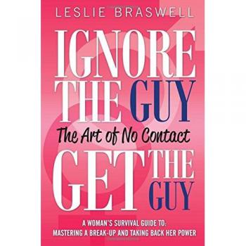 Ignore the Guy, Get the Guy - The Art of No Contact: A Woman's Survival Guide to Mastering a Breakup and Taking Back Her Power