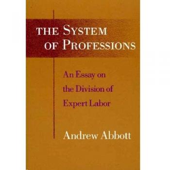 The System of Professions: An Essay on the Division of Expert Labor: Essay on the Division of Expert Labour