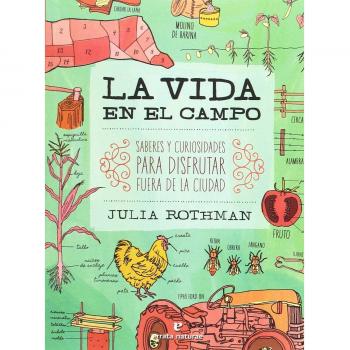 La vida en el campo: Saberes y curiosidades para disfrutar fuera de la ciudad - Rothman, Julia