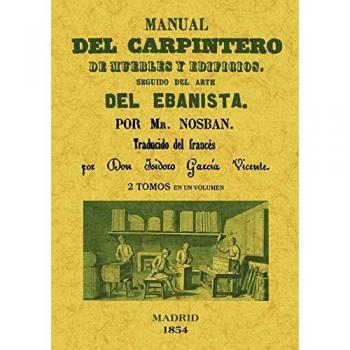 Manual del carpintero de muebles y edificios. Seguido del arte del ebanista