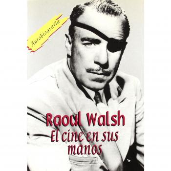 Raoul Walsh. El cine en sus manos: Autobiografía