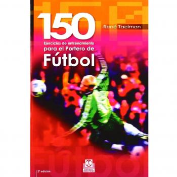 Ciento 50 ejercicios de entrenamiento para el portero de fútbol