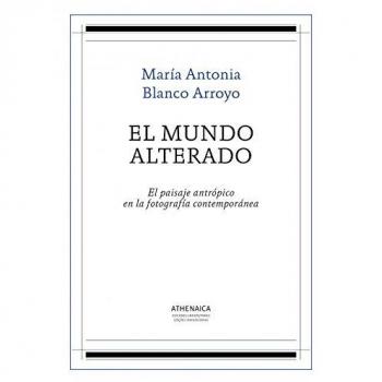 El mundo alterado: El paisaje antrópico en la fotografía contemporánea - Blanco Arroyo, María Antonia