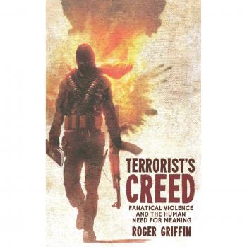 Terrorist's Creed: Fanatical Violence and the Human Need for Meaning