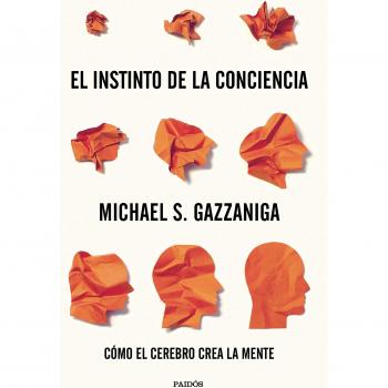 El instinto de la conciencia: Cómo el cerebro crea la mente - Gazzaniga Michael S.