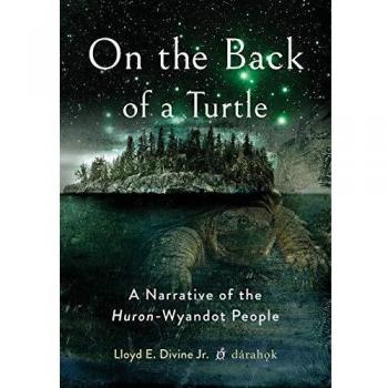 On the Back of a Turtle: Huron-Wyandot People Narrative by Lloyd E. Divine Jr