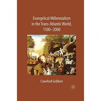 Evangelical Millennialism in the Trans-Atlantic World, 1500-2000