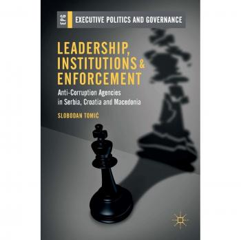 Leadership, Institutions and Enforcement: Anti-Corruption Agencies in Serbia, Croatia and Macedonia