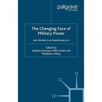 The Changing Face of Military Power: Joint Warfare in an Expeditionary Era