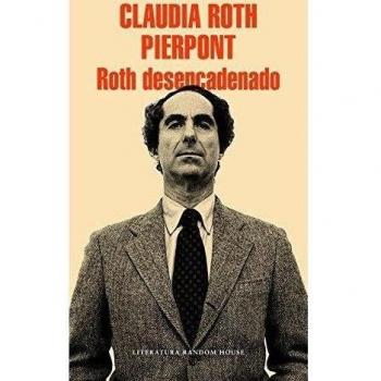 Roth desencadenado: Un escritor y sus obras - ROTH PIERPONT, CLAUDIA