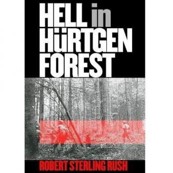 Hell in Hurtgen Forest: The Ordeal and Triumph of an American Infantry Regiment