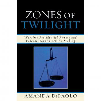 Lexington Books Twilight Zones: Presidential Powers and Federal Court Decisions in Wartime