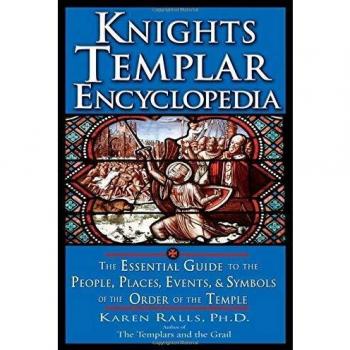 Knights Templar Encyclopedia: The Essential Guide to the People, Places, Events, and Symbols of the Order of the Temple