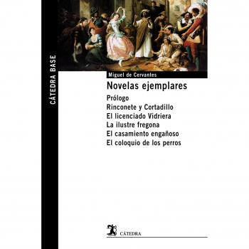 Novelas ejemplares: Prólogo. Rinconete y Cortadillo. El licenciado Vidriera. La ilustre fregona. El casamiento engañoso. El coloquio de los perros. - Miguel De Cervantes