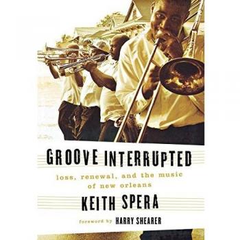 Groove Interrupted: The Impact of Loss and Renewal on New Orleans Music - Book by Keith Spera