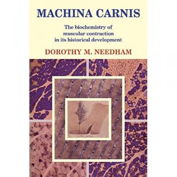 Machina Carnis: La Bioquímica de la Contracción Muscular en su Desarrollo Histórico - Dorothy M. Needham