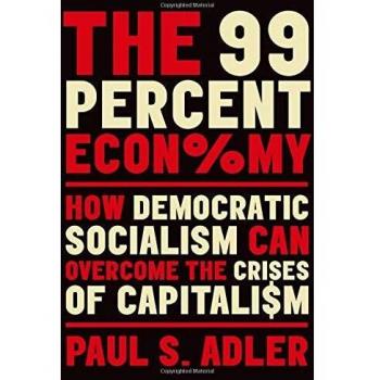 The 99 Percent Economy: How Democratic Socialism Can Overcome the Crises of Capitalism