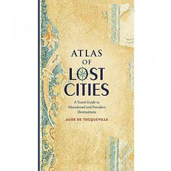 Atlas de Ciudades Perdidas: Guía de Viaje a Destinos Abandonados y Olvidados