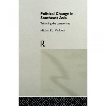 Political Change in Southeast Asia: Trimming the Banyan Tree