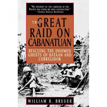 The Great Raid on Cabanatuan: Rescuing the Doomed Ghosts of Bataan and Corregidor