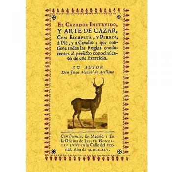 El cazador instruido : y arte de cazar con escopeta, y perros, a pie, y a caballo