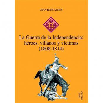 La Guerra de la Independencia: héroes, villanos y víctimas