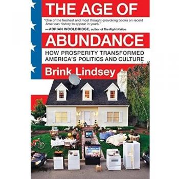 The Age of Abundance: Prosperity's Impact on American Politics and Culture by Brink Lindsey