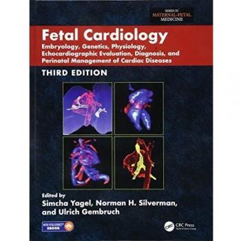 Fetal Cardiology: Embryology, Genetics, Physiology, Echocardiographic Evaluation, Diagnosis, and Perinatal Management of Cardiac Diseases, Third Edition