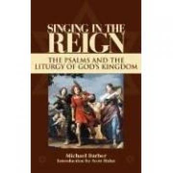 Singing in the Reign: Psalms and Liturgy of God's Kingdom - Michael Patrick Barber
