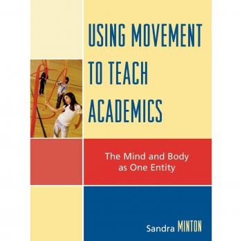 Movement-Based Academic Learning: Integrating Mind and Body by Sandra Minton