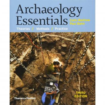 Archaeology Essentials: Theories, Methods, and Practice