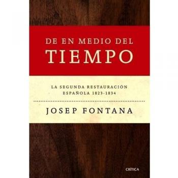 De en medio del tiempo: La segunda restauración española, 1823-1834 - Josep Fontana